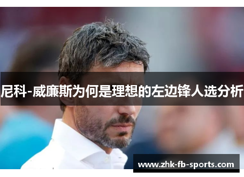 尼科-威廉斯为何是理想的左边锋人选分析