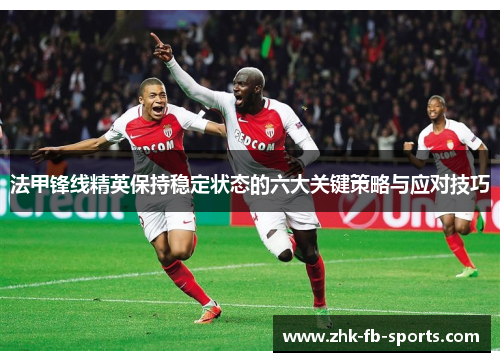 法甲锋线精英保持稳定状态的六大关键策略与应对技巧