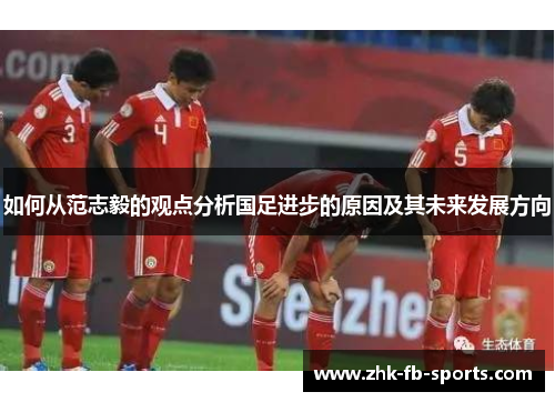 如何从范志毅的观点分析国足进步的原因及其未来发展方向