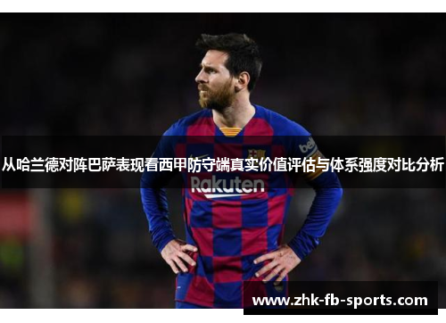 从哈兰德对阵巴萨表现看西甲防守端真实价值评估与体系强度对比分析