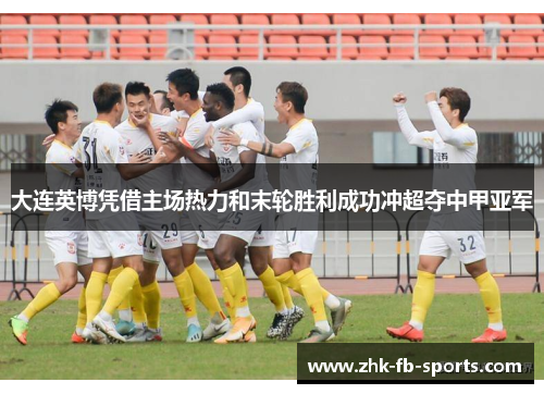 大连英博凭借主场热力和末轮胜利成功冲超夺中甲亚军 大连英博凭借主场热力和末轮胜利成功冲超夺中甲亚军