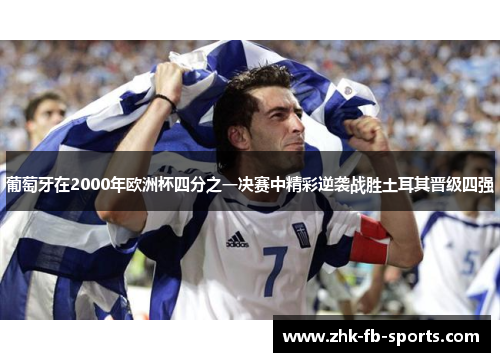 葡萄牙在2000年欧洲杯四分之一决赛中精彩逆袭战胜土耳其晋级四强