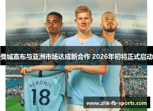 曼城宣布与亚洲市场达成新合作 2026年初将正式启动