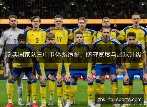 瑞典国家队三中卫体系适配，防守宽度与出球升级