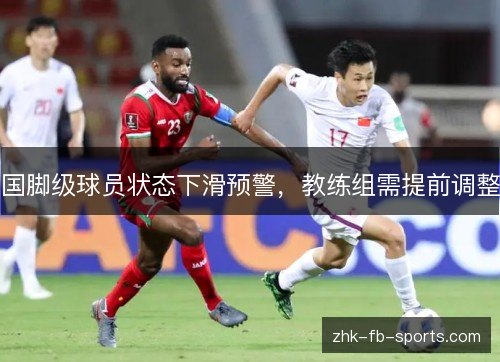 国脚级球员状态下滑预警，教练组需提前调整