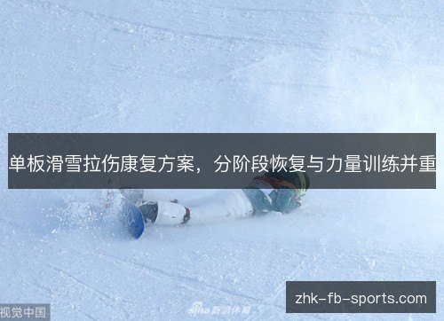 单板滑雪拉伤康复方案,分阶段恢复与力量训练并重 单板滑雪拉伤康复方案,分阶段恢复与力量训练并重